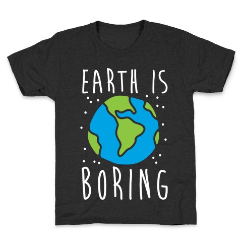 Earth Is Boring Kids T-Shirt