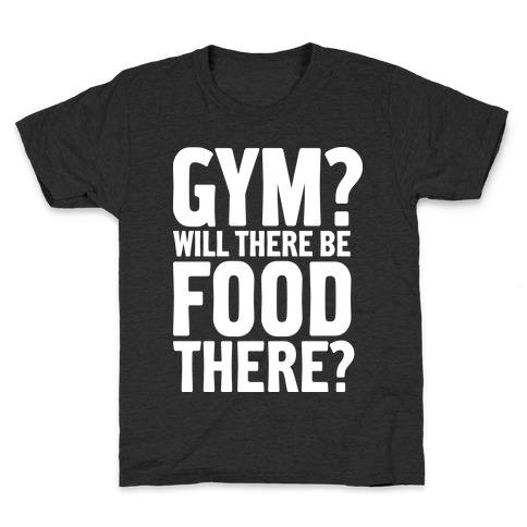 Gym? Will There Be Food There? Kids T-Shirt