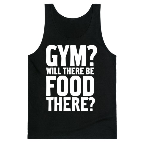 Gym? Will There Be Food There? Tank Top