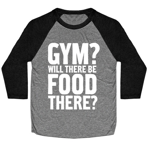 Gym? Will There Be Food There? Baseball Tee