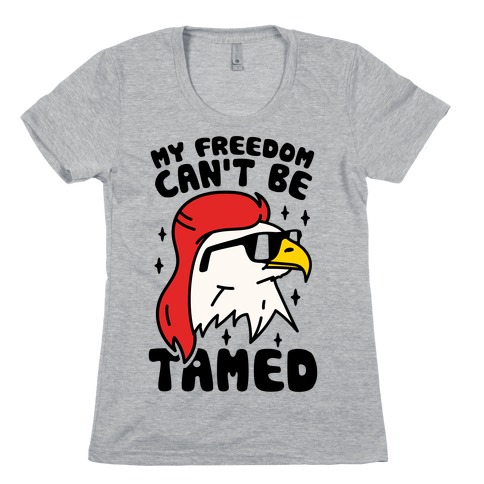My Freedom Can't Be Tamed Womens T-Shirt
