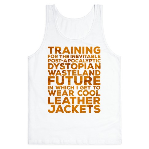 Training for The Inevitable Post-Apocalyptic Dystopian Wasteland Future Tank  Tops