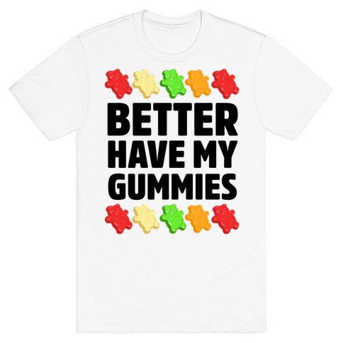 Better Have My Gummies T-Shirt