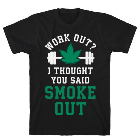 Work Out? I Thought You Said Smoke Out T-Shirt