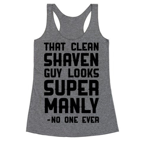 That Clean Shaven Guy Looks Super Manly -No One Ever Racerback Tank Top