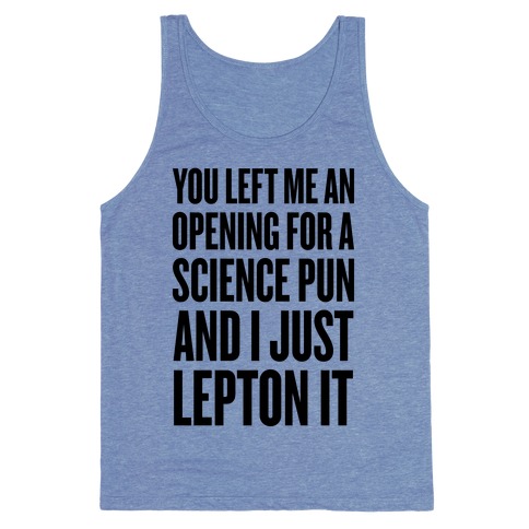You Left Me An Opening For A Science Pun Tank Top