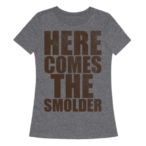 Here Comes The Smolder T-Shirts | LookHUMAN