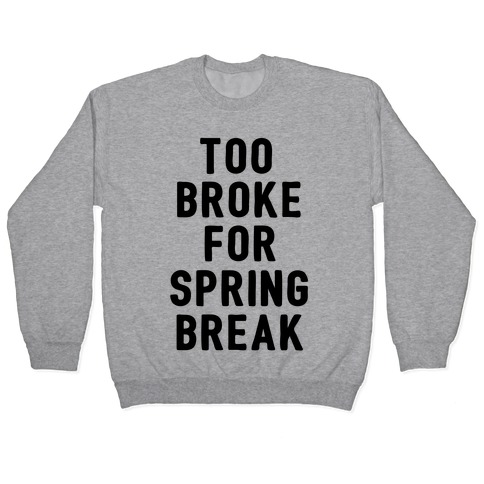 Too Broke For Spring Break Pullover