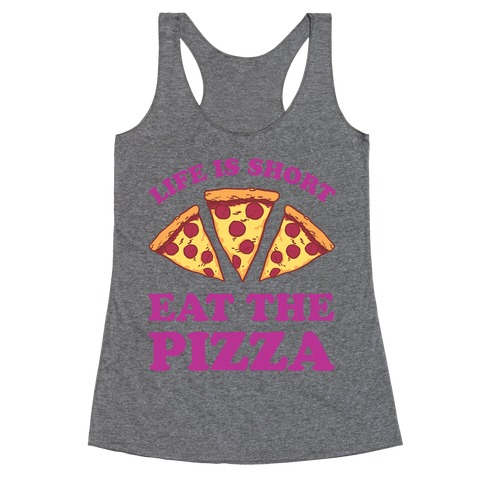 Life Is Short Eat The Pizza Racerback Tank Top