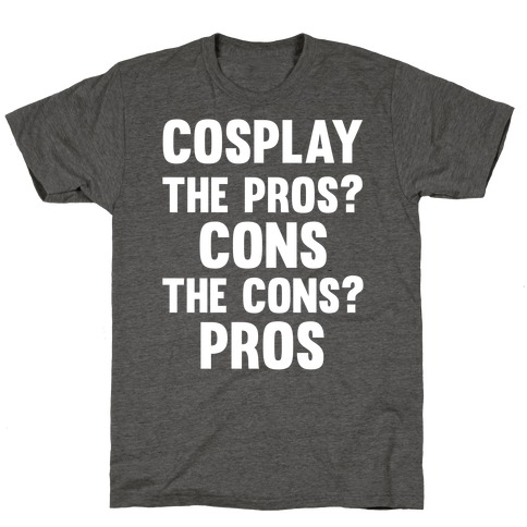 Cosplay The Pros and Cons T-Shirt