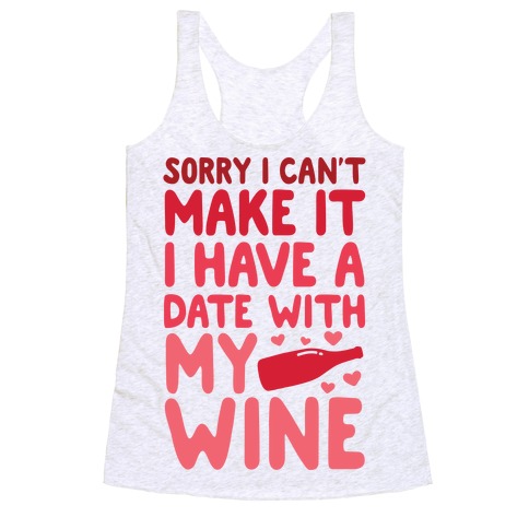 Sorry I Can't Make It, I Have A Date With My Wine Racerback Tank Top