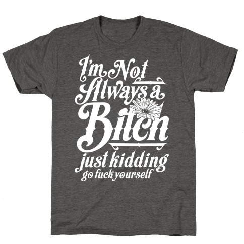 I'm Not Always A Bitch ( Just Kidding ) T-Shirt