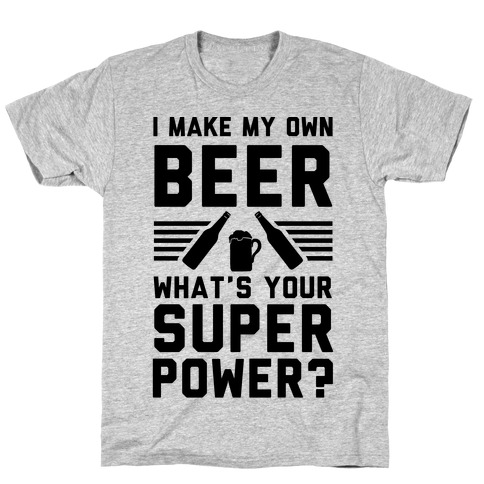 I Make My Own Beer. What's Your Superpower? T-Shirt