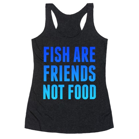 Fish Are Friends (Not Food) Racerback Tank Top