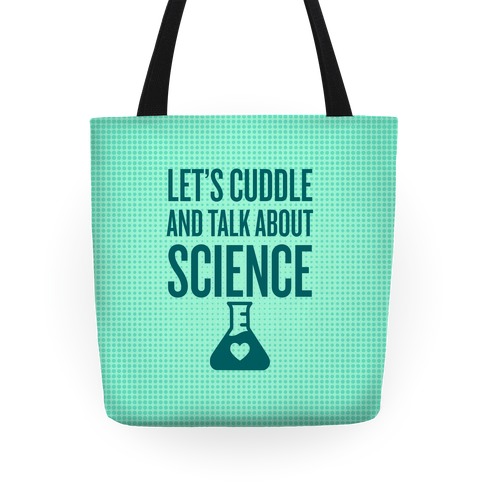 Let's Cuddle And Talk About Science Tote