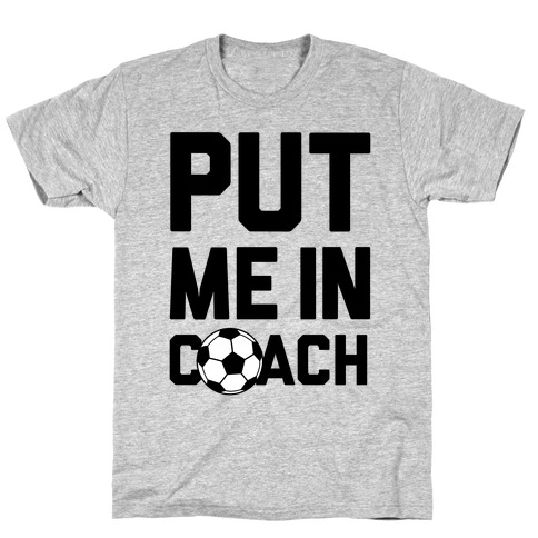 Put Me In Coach (Soccer) T-Shirt