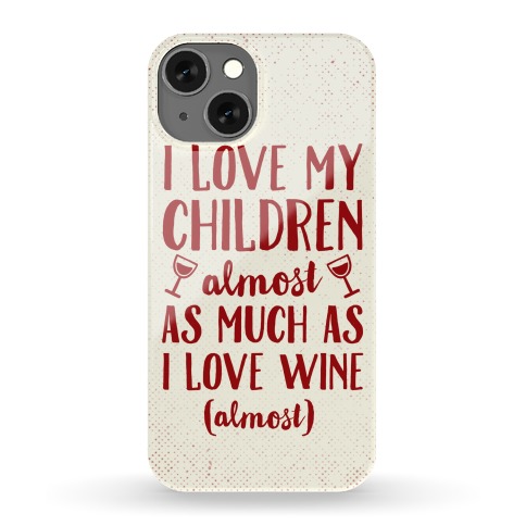 I Love My Children Almost As Much As I Love Wine (Almost) Phone Case