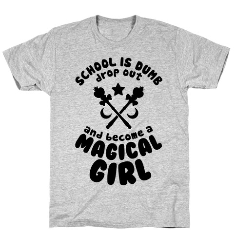 School is Dumb Drop Out and Become A Magical Girl T-Shirt