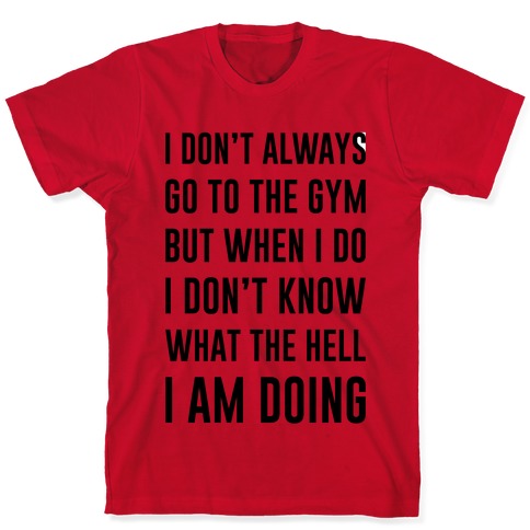 I Don't Always Go To The Gym T-Shirts | LookHUMAN