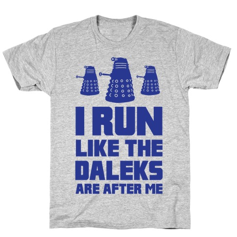 I Run Like The Daleks Are After Me T-Shirt