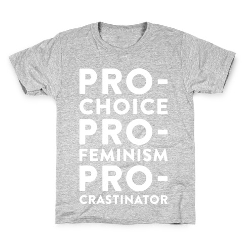 Pro-Choice, Pro-Feminism, Pro-crastinator Kids T-Shirt