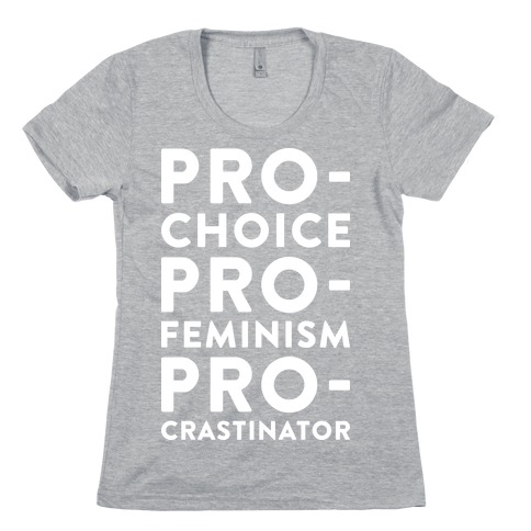 Pro-Choice, Pro-Feminism, Pro-crastinator Womens T-Shirt