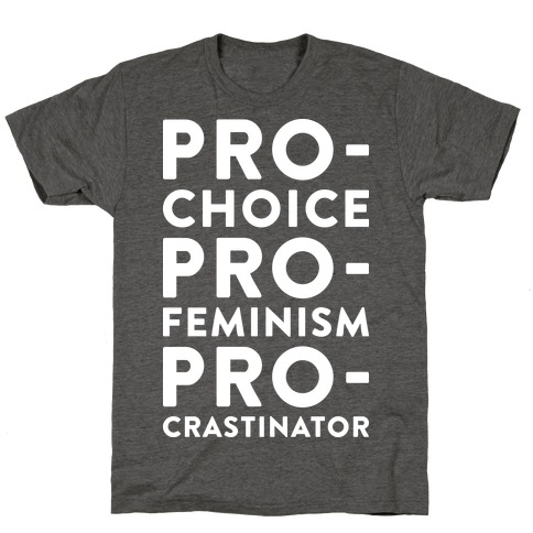 Pro-Choice, Pro-Feminism, Pro-crastinator T-Shirt