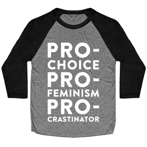 Pro-Choice, Pro-Feminism, Pro-crastinator Baseball Tee