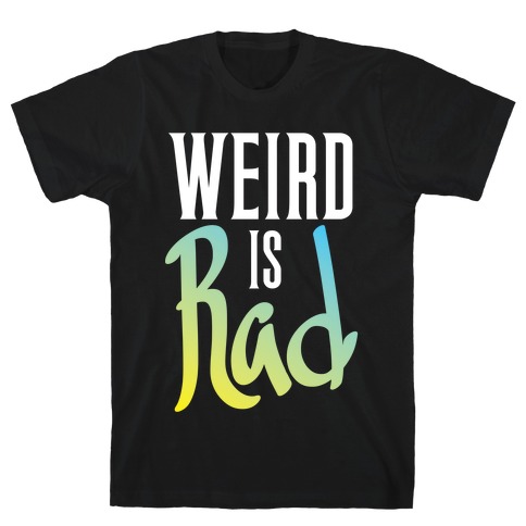 Weird Is Rad T-Shirt
