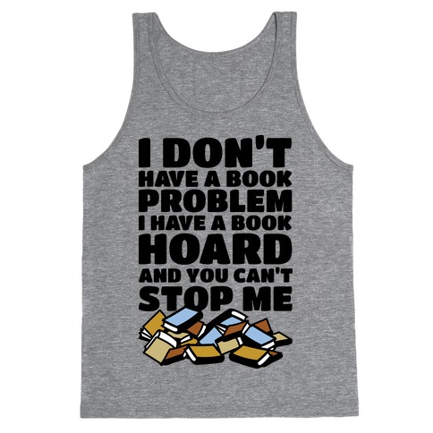 I Don't Have a Book Problem I Have a Book Hoard Tank Top