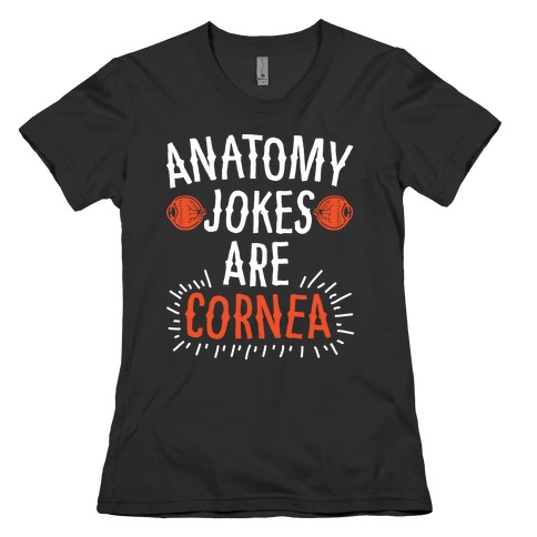 Anatomy Jokes are Cornea Womens T-Shirt