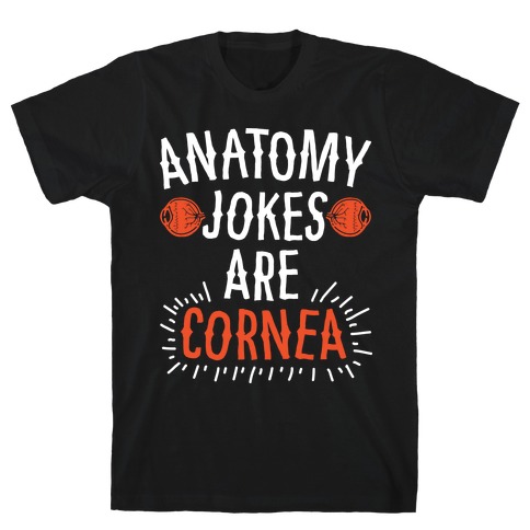 Anatomy Jokes are Cornea T-Shirt