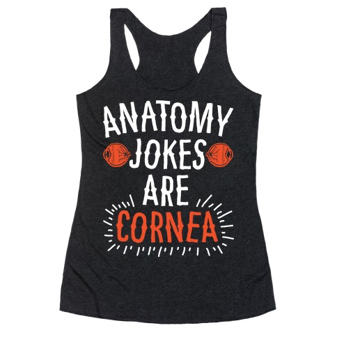 Anatomy Jokes are Cornea Racerback Tank Top