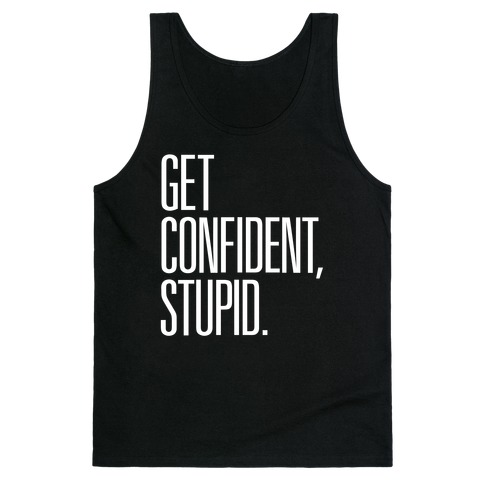 Get Confident, Stupid Tank Top