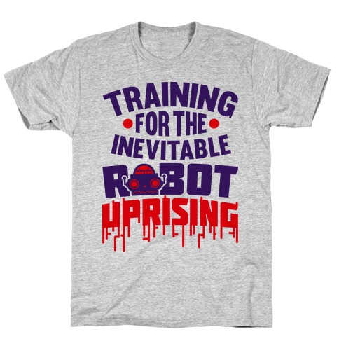 Training For The Inevitable Robot Uprising T-Shirt