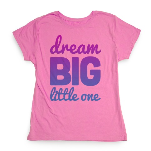 Dream Big, Little One T-Shirt | LookHUMAN