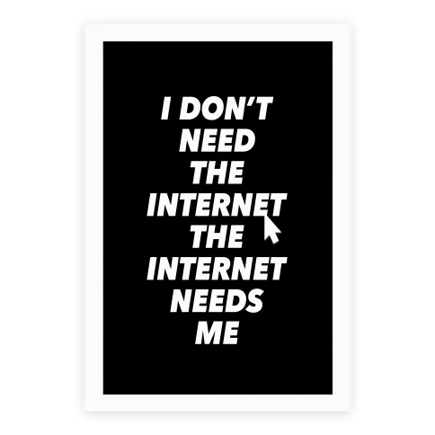 The Internet Needs Me Poster