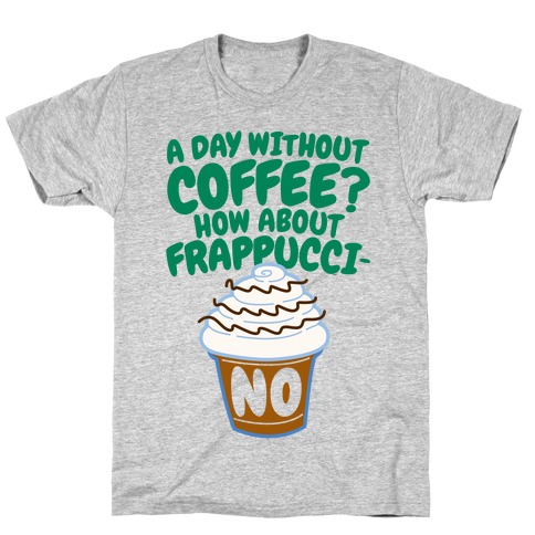 A Day Without Coffee? T-Shirt