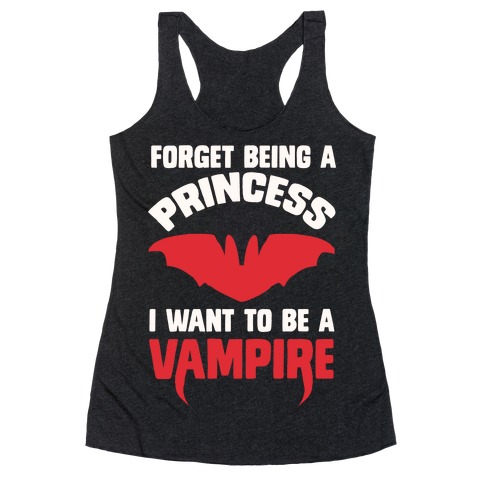 Forget Being A Princess I Want To Be A Vampire Racerback Tank Top
