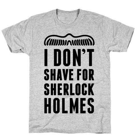 I Don't Shave For Sherlock Holmes T-Shirt