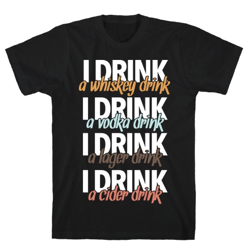 I Drink Whiskey, Vodka, Lager & Cider T-Shirt
