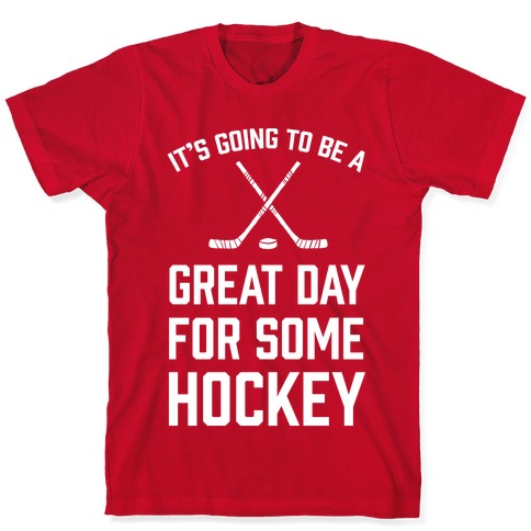 It's Going To Be A Great Day For Some Hockey T-Shirts | LookHUMAN