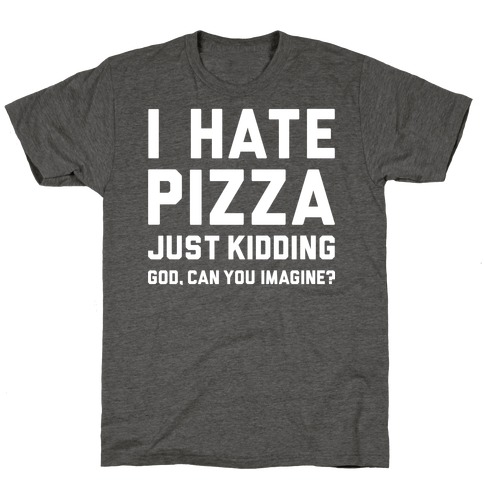 I Hate Pizza T-Shirt