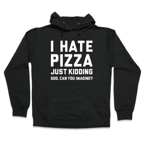 I Hate Pizza Hooded Sweatshirt