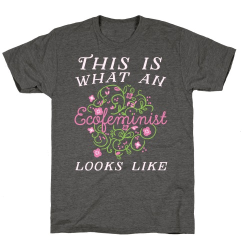 This Is What An Ecofeminist Looks Like T-Shirt