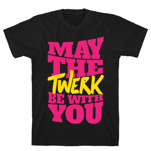 May The Twerk Be With You T-Shirt