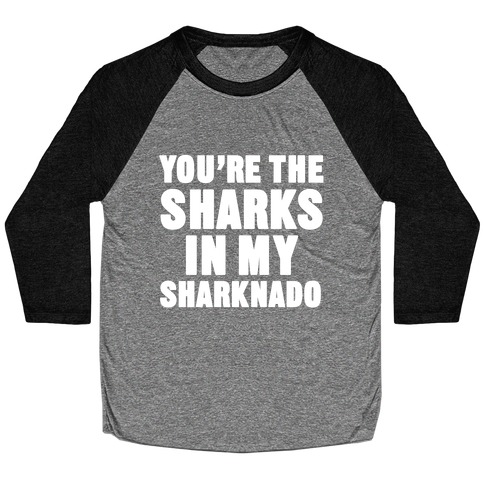 You're The Sharks In My Sharknado Baseball Tee