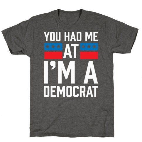 You Had Me At I'm A Democrat T-Shirt