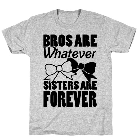 Bros Are Whatever Sisters Are Forever T-Shirt