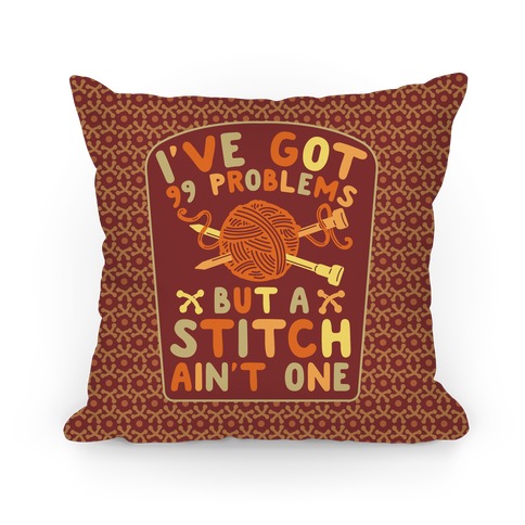 I've Got 99 Problems But a Stitch Ain't One Pillow
